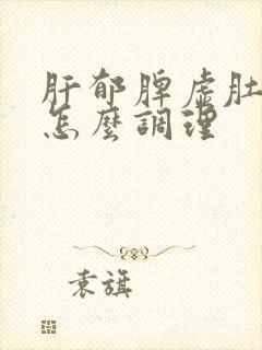 肝郁脾虚肚子大怎么调理