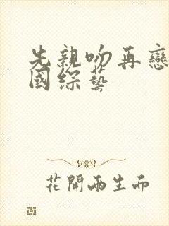 先亲吻再恋爱韩国综艺