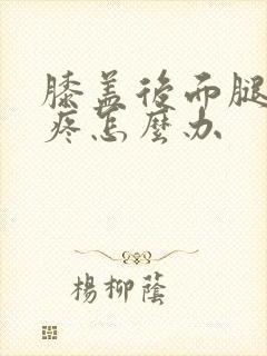 膝盖后面腿窝筋疼怎么办