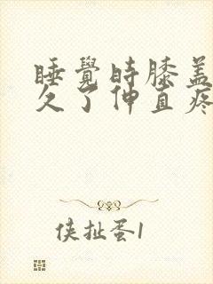 睡觉时膝盖弯曲久了伸直疼封面