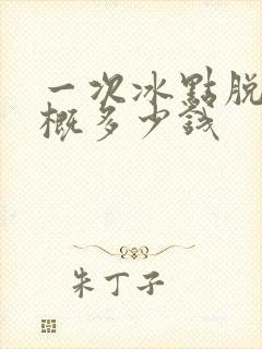 一次冰点脱毛大概多少钱