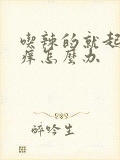 吃辣的就起疙瘩痒怎么办