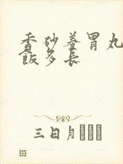 香砂养胃丸饭前饭多长