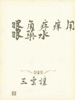 眼角疼痒用什么眼药水