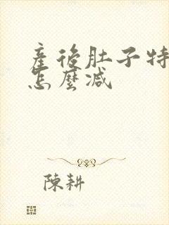产后肚子特别大怎么减