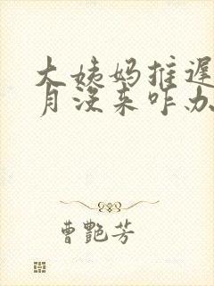 大姨妈推迟半个月没来咋办