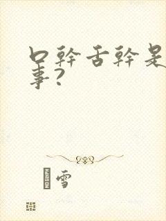 口干舌干是咋回事?