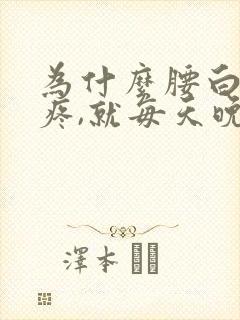 为什么腰白天不疼,就每天晚上疼