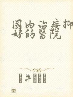 国内治疗抑郁的好的医院