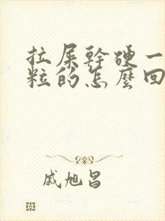 拉屎干硬一粒一粒的怎么回事