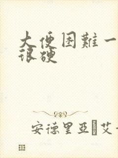 大便困难一粒粒很硬