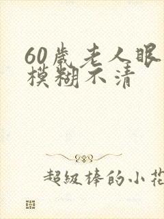 60岁老人眼睛模糊不清