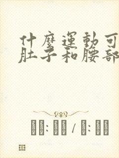 什么运动可以减肚子和腰部赘肉