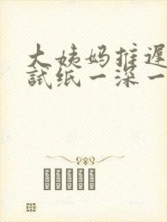 大姨妈推迟两天试纸一深一浅