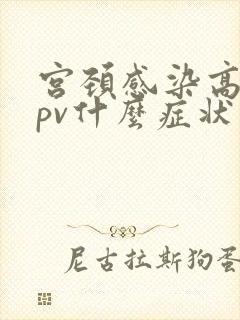 宫颈感染高危hpv什么症状