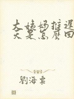 大姨妈推迟21天是怎么回事封面