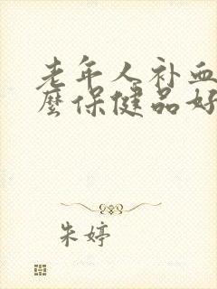老年人补血吃什么保健品好