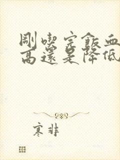 刚吃完饭血糖升高还是降低