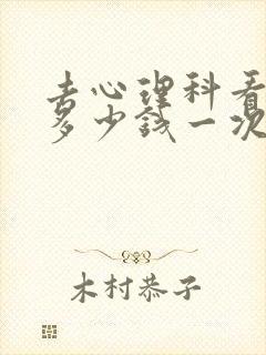 去心理科看病要多少钱一次