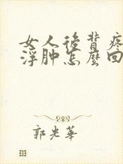 女人后背疼脚腿浮肿怎么回事