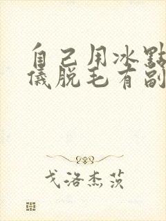 自己用冰点脱毛仪脱毛有副作用吗