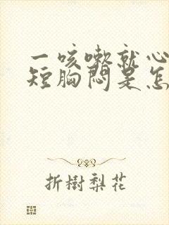 一咳嗽就心慌气短胸闷是怎么回事