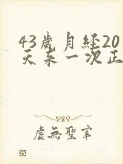 43岁月经20天来一次正常吗