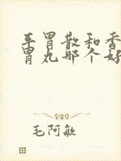 平胃散和香砂养胃丸哪个好