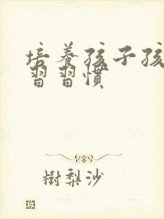 培养孩子孩子学习习惯