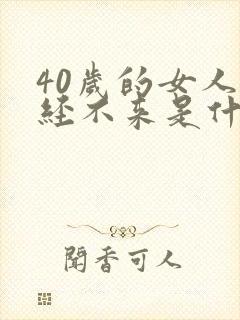 40岁的女人月经不来是什么原因