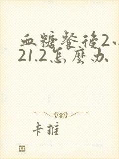 血糖餐后2小时21.2怎么办
