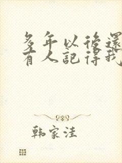 多年以后还有没有人记得我是什么歌的歌词