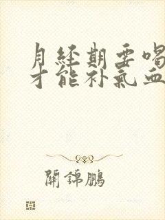 月经期要喝什么才能补气血