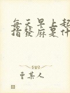 每天早上起床手指发麻是什么原因