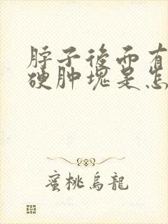 脖子后面有一个硬肿块是怎么回事