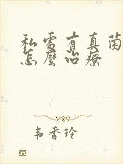 私处有真菌感染怎么治疗