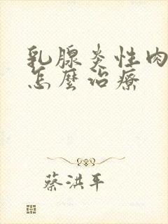 乳腺炎性肉芽肿怎么治疗