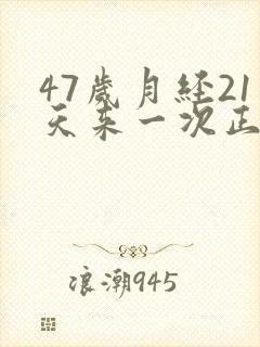 47岁月经21天来一次正常吗