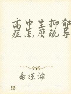 高中生抑郁焦虑症怎么疏导