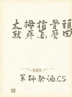 大拇指骨头一按就疼怎么回事封面