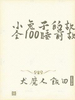 小兔子的故事大全100睡前故事