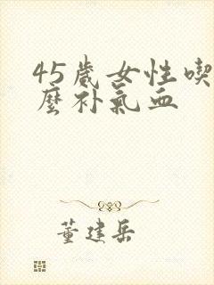 45岁女性吃什么补气血