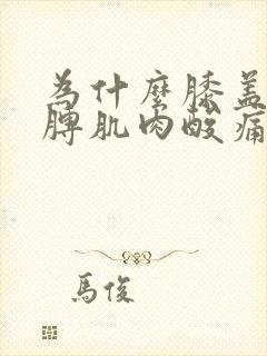 为什么膝盖和胳膊肌肉酸痛