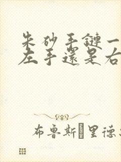 朱砂手链一般带左手还是右手