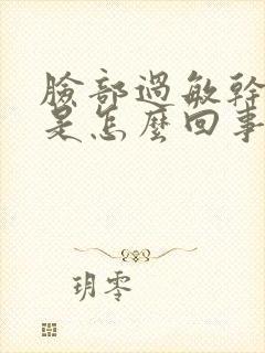 脸部过敏干皮红是怎么回事