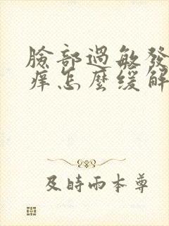 脸部过敏发红发痒怎么缓解
