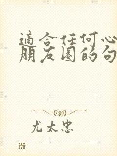 适合任何心情发朋友圈的句子