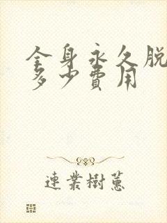 全身永久脱毛要多少费用