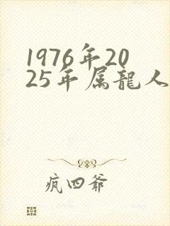 1976年2025年属龙人的全年运势
