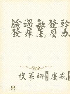 脸过敏发干发红发痒怎么办封面